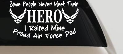 Some People Never Meet Their Hero I Raised Mine Proud Air Force Dad Military Car or Truck Window Vinyl Decal Sticker