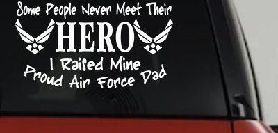 Some People Never Meet Their Hero I Raised Mine Proud Air Force Dad Military Car or Truck Window Vinyl Decal Sticker