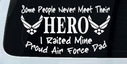 Some People Never Meet Their Hero I Raised Mine Proud Air Force Dad Military Car or Truck Window Decal Sticker