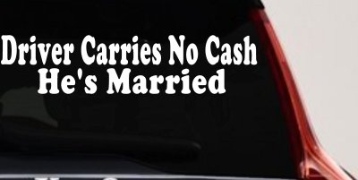 Driver Carries No Cash He's Married Funny Car or Truck Window Vinyl Decal Sticker