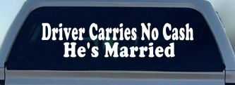 Driver Carries No Cash He's Married Funny Car or Truck Window Decal Sticker