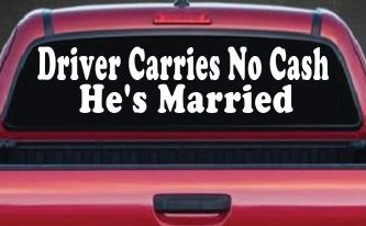 Driver Carries No Cash He's Married Funny Car or Truck Window Decal Sticker