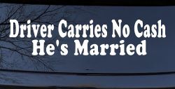 Driver Carries No Cash He's Married Funny Car or Truck Window Decal Sticker