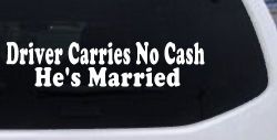 Driver Carries No Cash He's Married Funny Car or Truck Window Decal Sticker