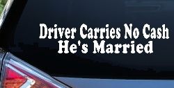 Driver Carries No Cash He's Married Funny Car or Truck Window Decal Sticker