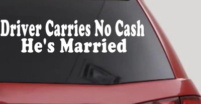 Driver Carries No Cash He's Married Funny Car or Truck Window Vinyl Decal Sticker