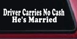 Driver Carries No Cash He's Married Funny Car or Truck Window Decal Sticker