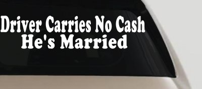 Driver Carries No Cash He's Married Funny Car or Truck Window Vinyl Decal Sticker