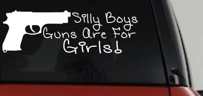 Silly Boys Guns Are For Girls Car or Truck Window Vinyl Decal Sticker