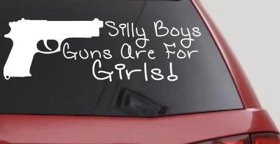 Silly Boys Guns Are For Girls Car or Truck Window Vinyl Decal Sticker