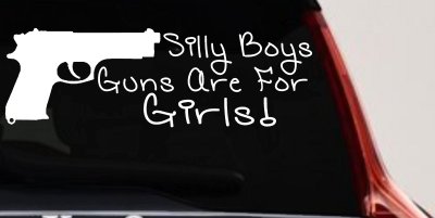 Silly Boys Guns Are For Girls Car or Truck Window Vinyl Decal Sticker