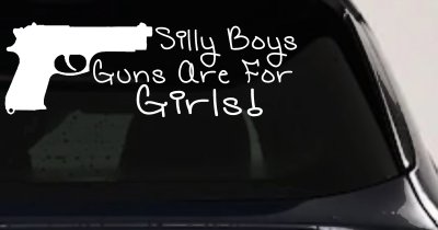 Silly Boys Guns Are For Girls Car or Truck Window Vinyl Decal Sticker