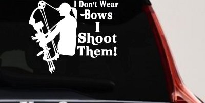 I Don't Wear Bows I Shoot Them Hunting Car or Truck Window Vinyl Decal Sticker