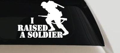 I Raised A Soldier Military Car or Truck Window Vinyl Decal Sticker