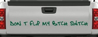 Dont Flip My Bitch Switch Car or Truck Window Vinyl Decal Sticker (Dark Green)