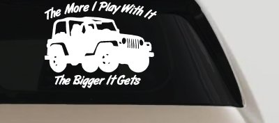 The More I Play With It The Bigger It Gets Jeep Off Road Car or Truck Window Vinyl Decal Sticker