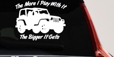 The More I Play With It The Bigger It Gets Jeep Off Road Car or Truck Window Vinyl Decal Sticker