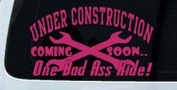 Under Construction Coming Soon One Bad Ass Ride Motor Sports Car or Truck Window Vinyl Decal Sticker (Hot Pink)