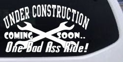 Under Construction Coming Soon One Bad Ass Ride Motor Sports Car or Truck Window Decal Sticker