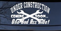 Under Construction Coming Soon One Bad Ass Ride Motor Sports Car or Truck Window Decal Sticker