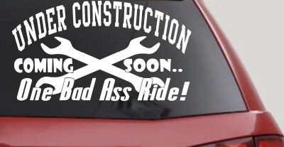 Under Construction Coming Soon One Bad Ass Ride Motor Sports Car or Truck Window Vinyl Decal Sticker