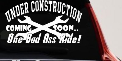 Under Construction Coming Soon One Bad Ass Ride Motor Sports Car or Truck Window Vinyl Decal Sticker