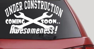 Under Construction Coming Soon Awesomeness Moto Sports Car or Truck Window Vinyl Decal Sticker