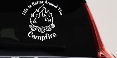 Life Is Better Around The Campfire Camping Hiking Hunting And Fishing Car or Truck Window Vinyl Decal Sticker