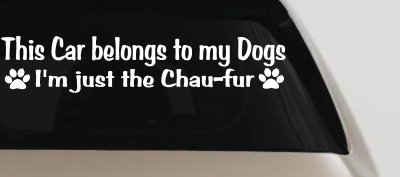 This Car Belongs To My Dog Im Just The Chaufur Animals Car or Truck Window Vinyl Decal Sticker