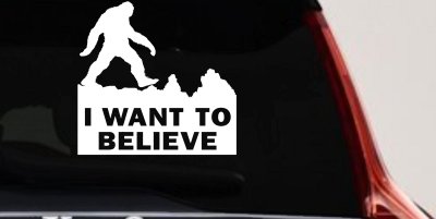 I Want To Believe Bigfoot Sasquatch Yetti Car or Truck Window Vinyl Decal Sticker