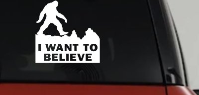 I Want To Believe Bigfoot Sasquatch Yetti Car or Truck Window Vinyl Decal Sticker
