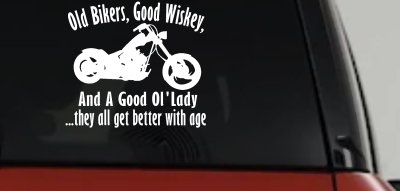 Old Bikers Good Wiskey And A Good Ol' Lady They All Get Better With Age Biker Car or Truck Window Vinyl Decal Sticker