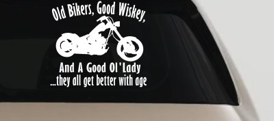 Old Bikers Good Wiskey And A Good Ol' Lady They All Get Better With Age Biker Car or Truck Window Vinyl Decal Sticker
