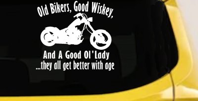 Old Bikers Good Wiskey And A Good Ol' Lady They All Get Better With Age Biker Car or Truck Window Vinyl Decal Sticker