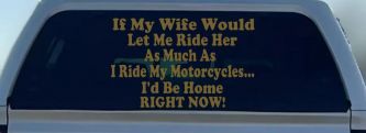 If My Wife Would Let Me Ride Her Like I Do My Motorcycles Id Be Home Right Now Moto Sports Car or Truck Window Decal Sticker (Gold)