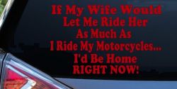 If My Wife Would Let Me Ride Her Like I Do My Motorcycles Id Be Home Right Now Moto Sports Car or Truck Window Vinyl Decal Sticker (Red)