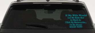 If My Wife Would Let Me Ride Her Like I Do My Motorcycles Id Be Home Right Now Moto Sports Car or Truck Window Decal Sticker (Turquoise Blue)