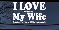 I Love When My Wife Gets On The Back Of My Motorcycle Biker Car or Truck Window Decal Sticker