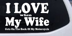 I Love When My Wife Gets On The Back Of My Motorcycle Biker Car or Truck Window Decal Sticker