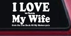 I Love When My Wife Gets On The Back Of My Motorcycle Biker Car or Truck Window Decal Sticker