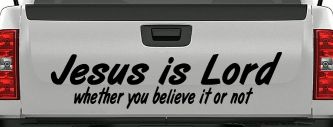 Jesus Is Lord Whether You Believe It Or Not Christian Car or Truck Window Decal Sticker (Black)