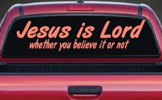 Jesus Is Lord Whether You Believe It Or Not Christian Car or Truck Window Decal Sticker (Coral)