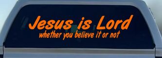 Jesus Is Lord Whether You Believe It Or Not Christian Car or Truck Window Vinyl Decal Sticker (Orange)