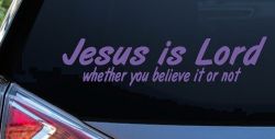 Jesus Is Lord Whether You Believe It Or Not Christian Car or Truck Window Decal Sticker (Purple)