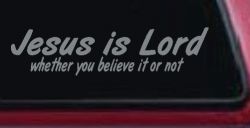 Jesus Is Lord Whether You Believe It Or Not Christian Car or Truck Window Vinyl Decal Sticker (Telegrey)
