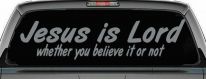 Jesus Is Lord Whether You Believe It Or Not Christian Car or Truck Window Vinyl Decal Sticker (Telegrey)