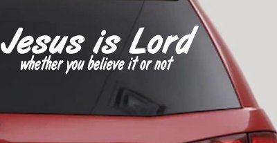 Jesus Is Lord Whether You Believe It Or Not Christian Car or Truck Window Vinyl Decal Sticker
