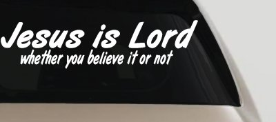 Jesus Is Lord Whether You Believe It Or Not Christian Car or Truck Window Vinyl Decal Sticker
