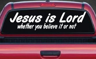 Jesus Is Lord Whether You Believe It Or Not Christian Car or Truck Window Decal Sticker