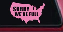 Sorry We're Full America USA Immigration Patriotic Car or Truck Window Vinyl Decal Sticker (Pink)